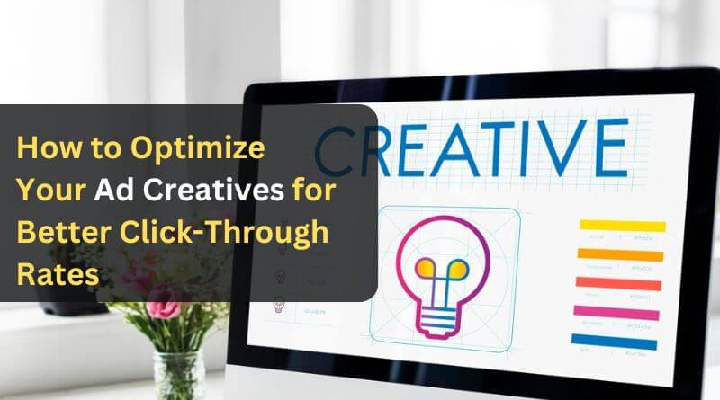 How to Optimize Your Ad Creatives for Better Click-Through Rates